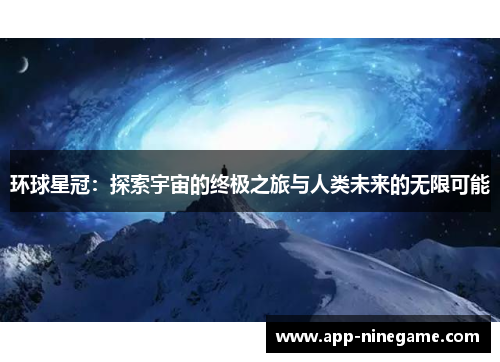 环球星冠：探索宇宙的终极之旅与人类未来的无限可能